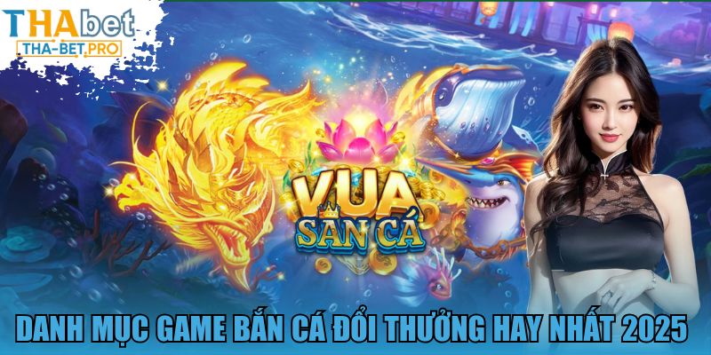 Danh mục game bắn cá đổi thưởng hay nhất 2025